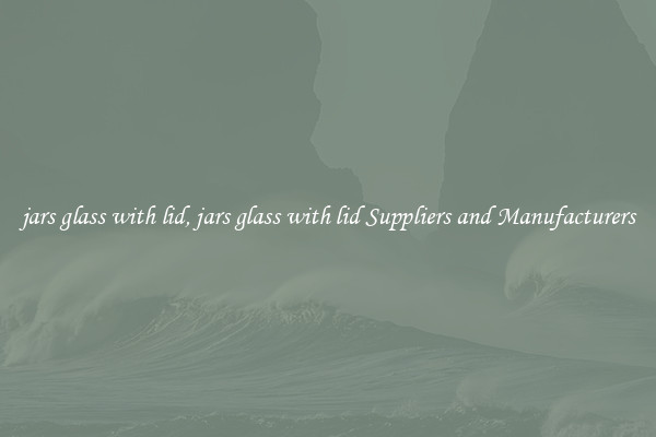 jars glass with lid, jars glass with lid Suppliers and Manufacturers