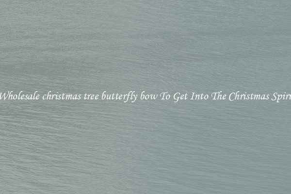 Wholesale christmas tree butterfly bow To Get Into The Christmas Spirit