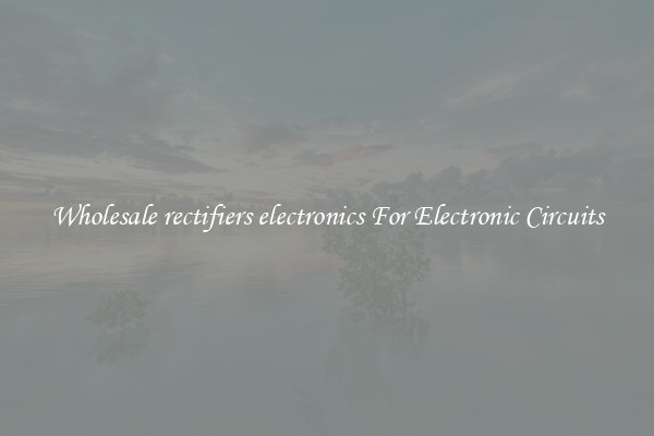 Wholesale rectifiers electronics For Electronic Circuits