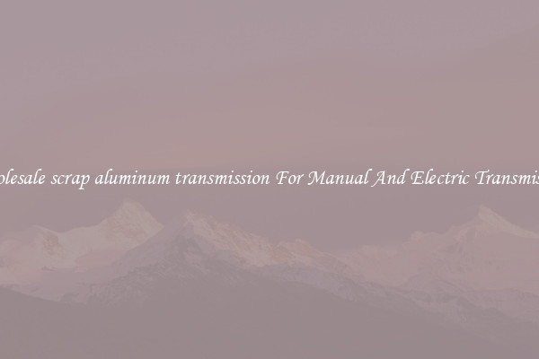 Wholesale scrap aluminum transmission For Manual And Electric Transmission