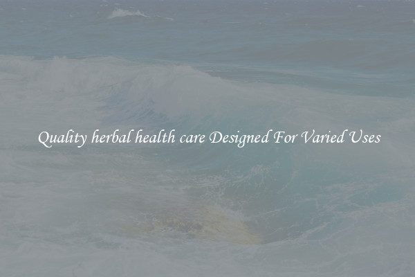Quality herbal health care Designed For Varied Uses