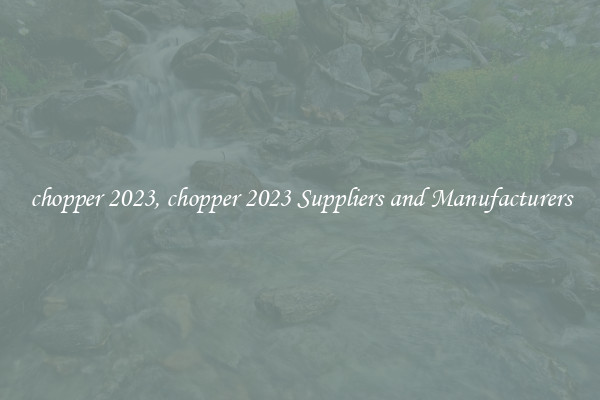 chopper 2023, chopper 2023 Suppliers and Manufacturers