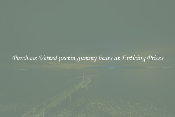 Purchase Vetted pectin gummy bears at Enticing Prices