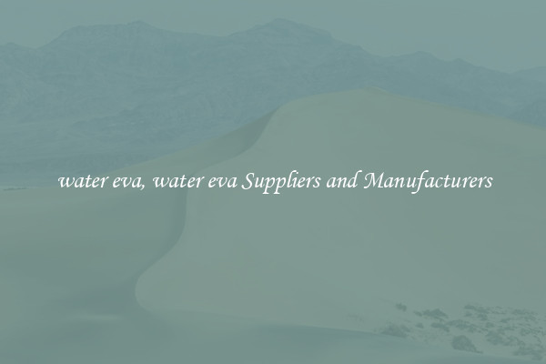 water eva, water eva Suppliers and Manufacturers