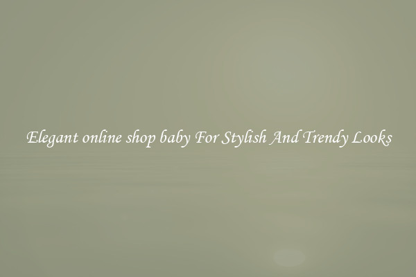 Elegant online shop baby For Stylish And Trendy Looks