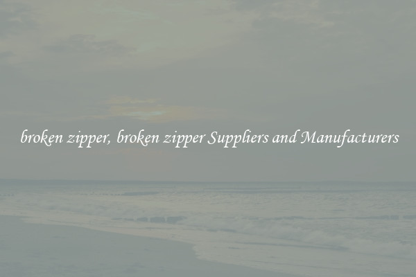 broken zipper, broken zipper Suppliers and Manufacturers