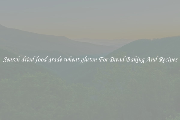 Search dried food grade wheat gluten For Bread Baking And Recipes