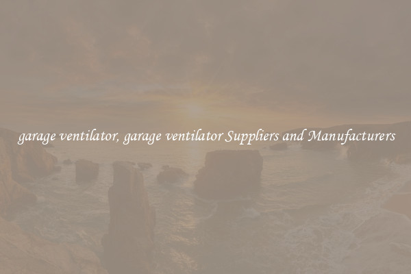 garage ventilator, garage ventilator Suppliers and Manufacturers