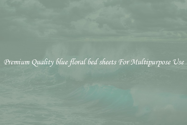 Premium Quality blue floral bed sheets For Multipurpose Use