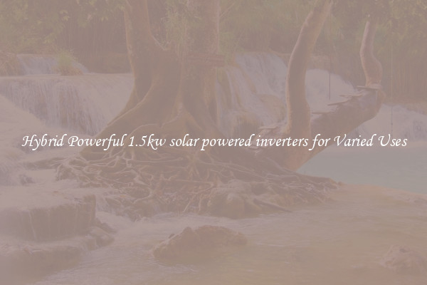 Hybrid Powerful 1.5kw solar powered inverters for Varied Uses