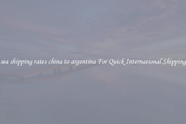 sea shipping rates china to argentina For Quick International Shipping