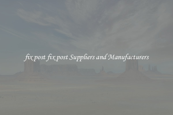 fix post fix post Suppliers and Manufacturers