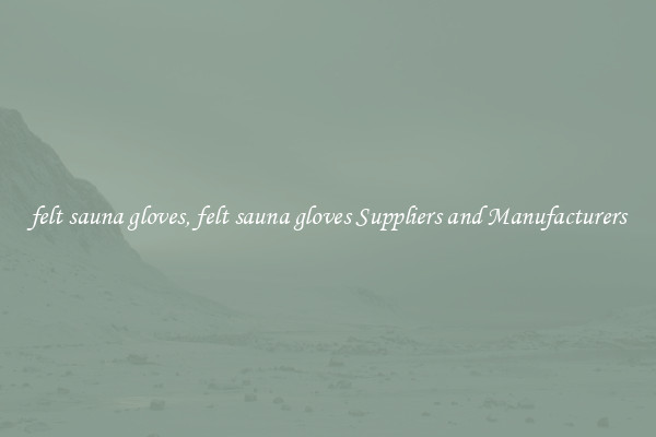 felt sauna gloves, felt sauna gloves Suppliers and Manufacturers