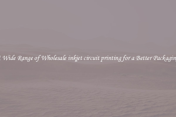 A Wide Range of Wholesale inkjet circuit printing for a Better Packaging 