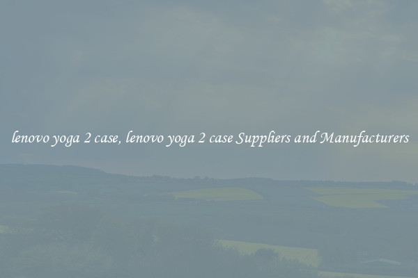 lenovo yoga 2 case, lenovo yoga 2 case Suppliers and Manufacturers
