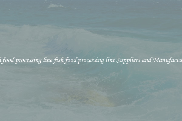 fish food processing line fish food processing line Suppliers and Manufacturers