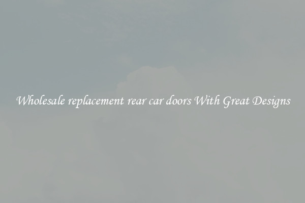 Wholesale replacement rear car doors With Great Designs