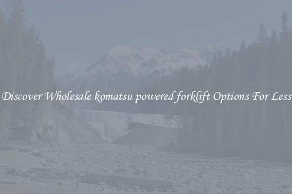 Discover Wholesale komatsu powered forklift Options For Less