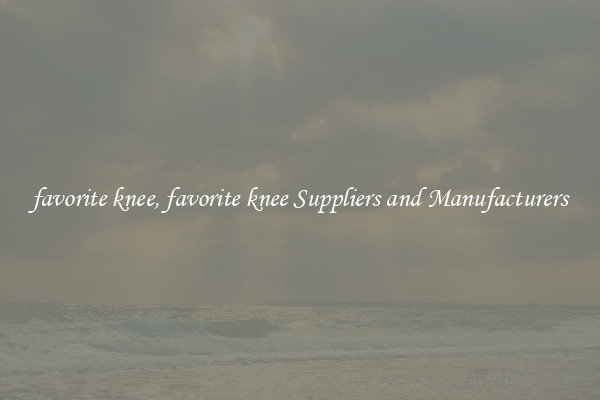 favorite knee, favorite knee Suppliers and Manufacturers