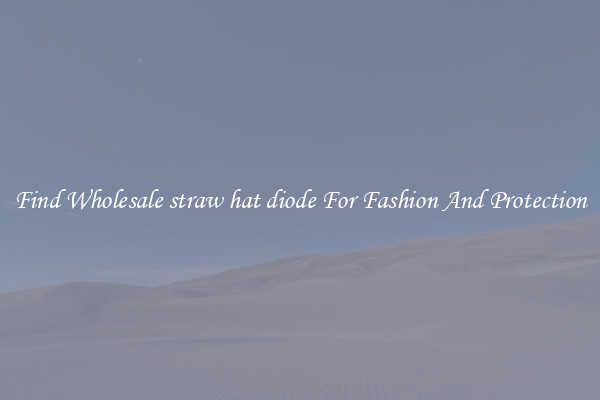 Find Wholesale straw hat diode For Fashion And Protection