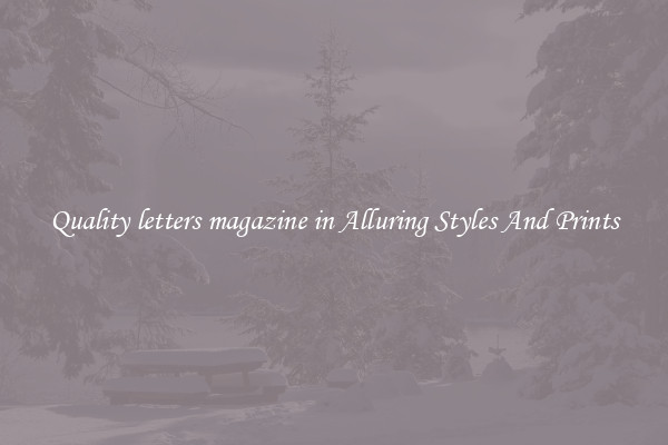 Quality letters magazine in Alluring Styles And Prints