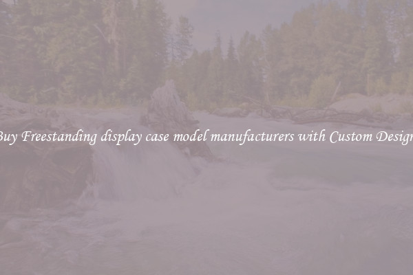 Buy Freestanding display case model manufacturers with Custom Designs