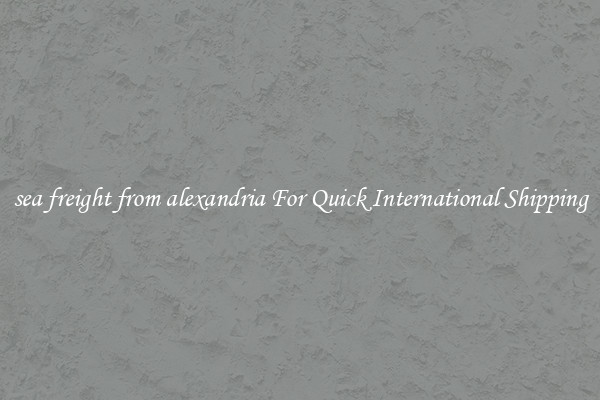 sea freight from alexandria For Quick International Shipping