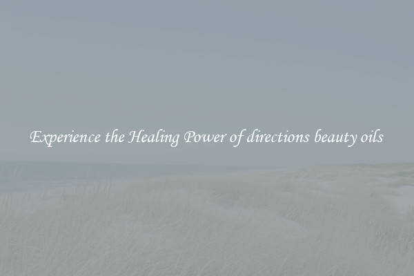 Experience the Healing Power of directions beauty oils 
