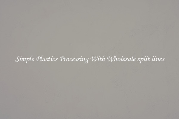 Simple Plastics Processing With Wholesale split lines