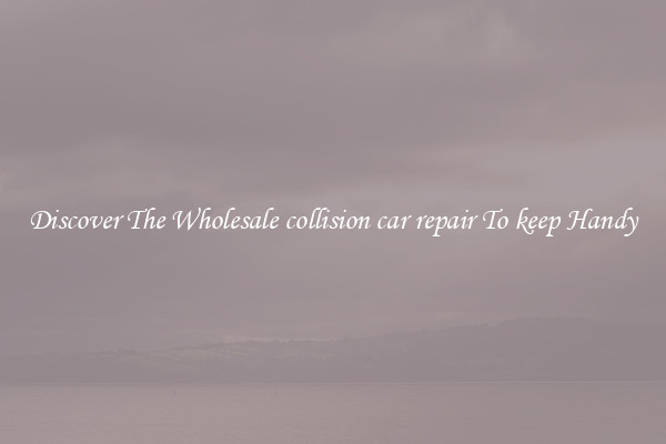 Discover The Wholesale collision car repair To keep Handy