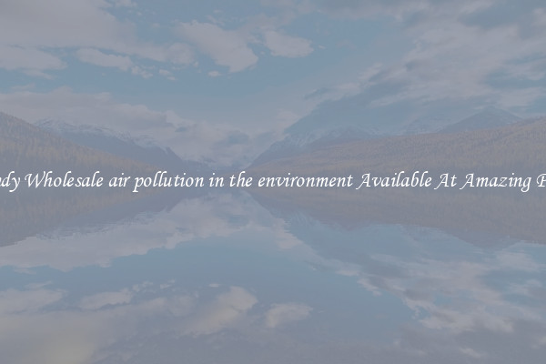 Handy Wholesale air pollution in the environment Available At Amazing Prices
