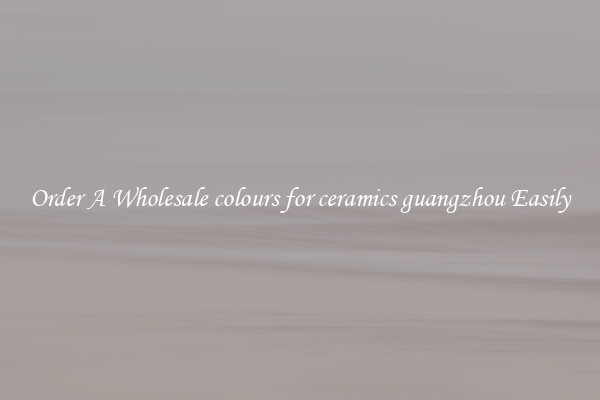 Order A Wholesale colours for ceramics guangzhou Easily