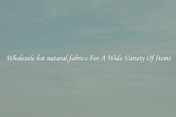Wholesale list natural fabrics For A Wide Variety Of Items