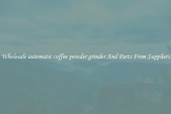 Wholesale automatic coffee powder grinder And Parts From Suppliers