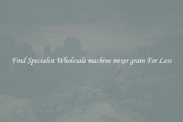  Find Specialist Wholesale machine mixer grain For Less 